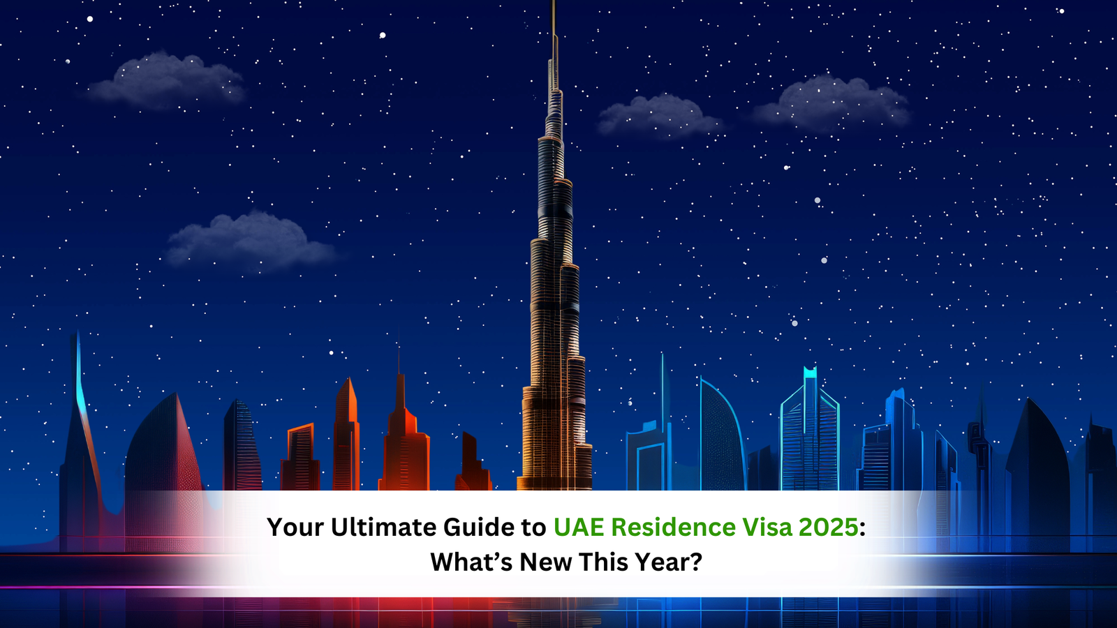 Your Ultimate Guide to UAE Residence Visa 2025: What’s New This Year?