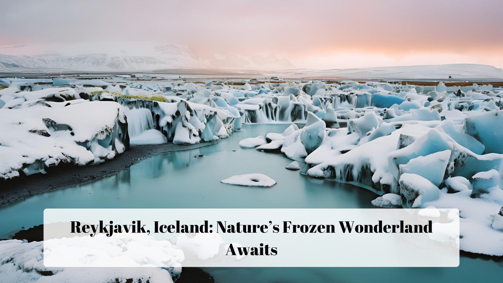 Reykjavik, Iceland: Nature’s Frozen Wonderland Awaits