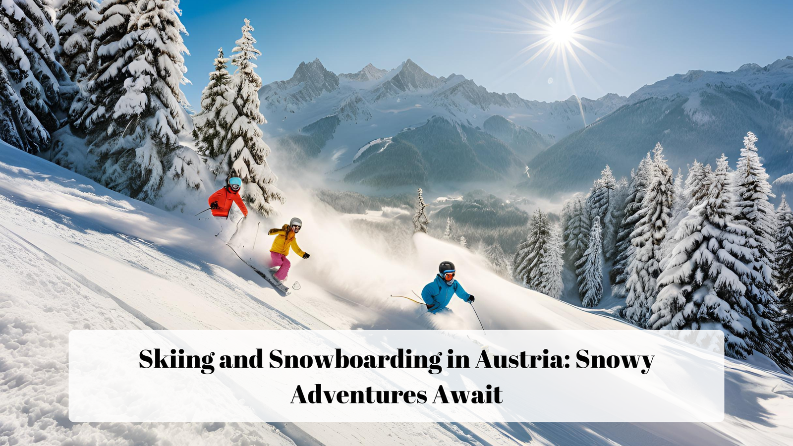 Skiing and Snowboarding in Austria: Snowy Adventures Await