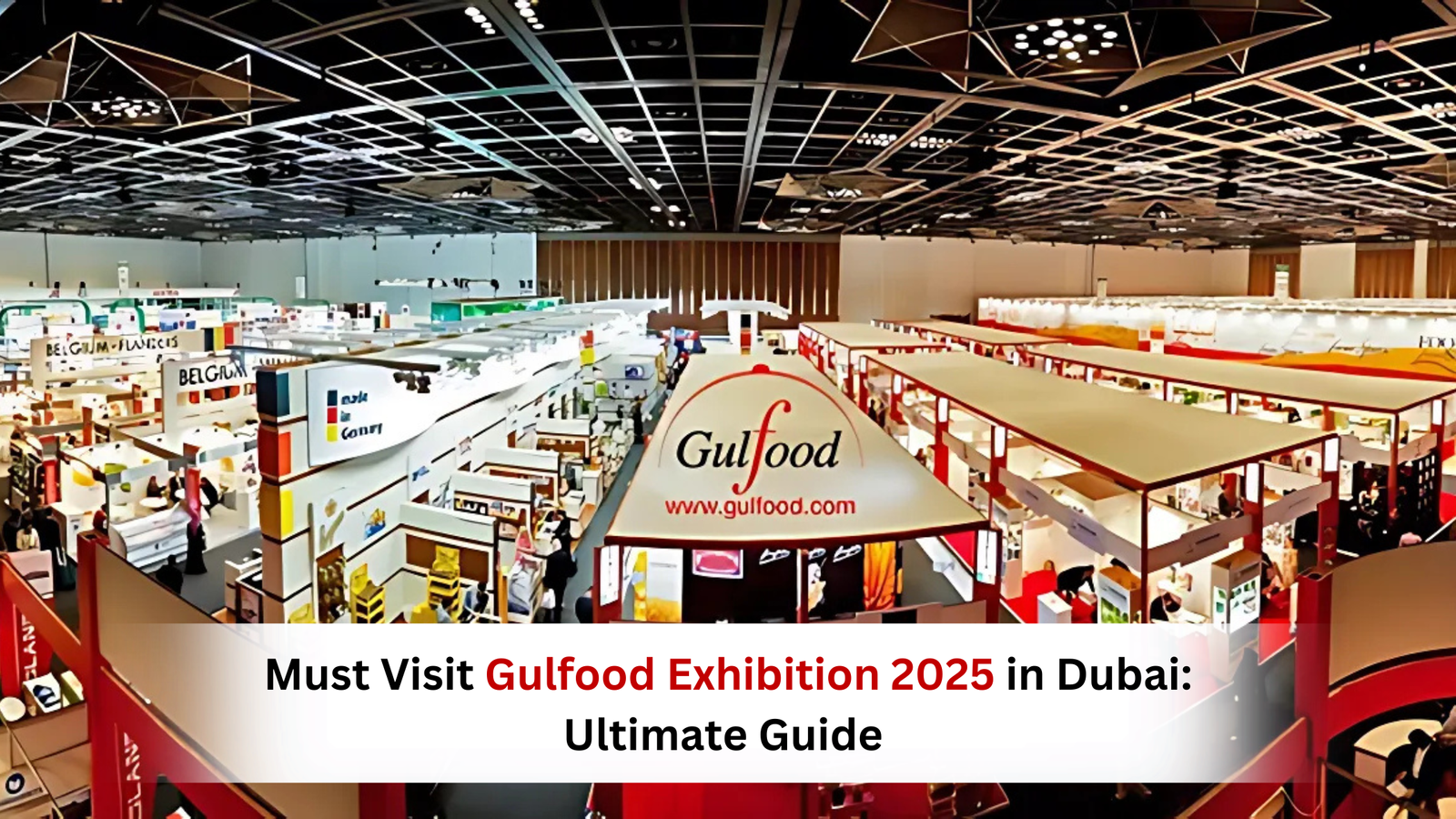 Must Visit Gulfood Exhibition 2025 in Dubai: Ultimate Guide