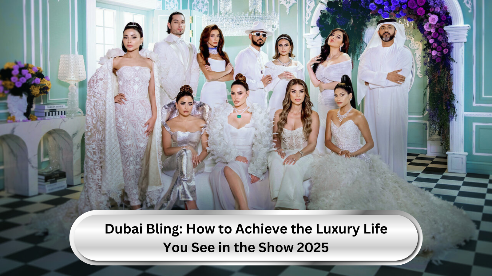 Dubai Bling: How to Achieve the Luxury Life You See in the Show 2025