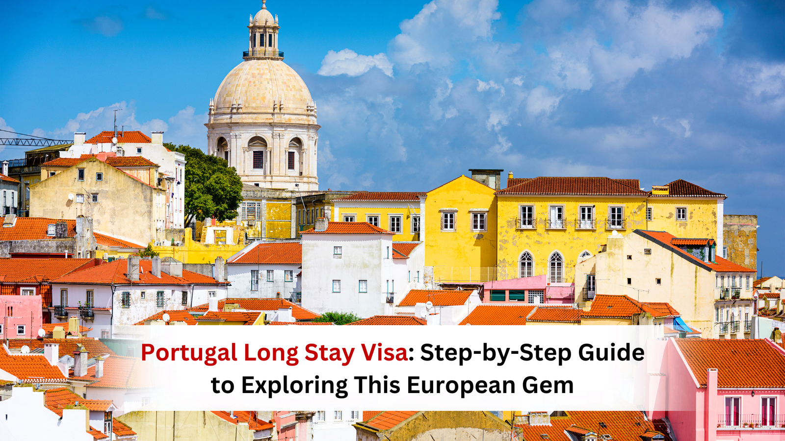 Portugal Long Stay Visa: Your Step-by-Step Guide to Exploring This European Gem